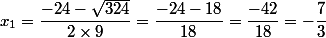 x_1=\dfrac{-24-\sqrt{324}}{2\times 9}=\dfrac{-24-18}{18}=\dfrac{-42}{18}=-\dfrac{7}{3}